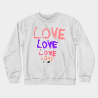 Copy of Love love love to eat (humor about the song from the beatles) Crewneck Sweatshirt